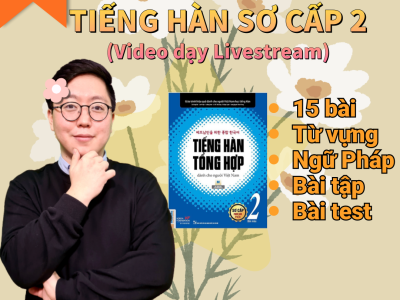 SƠ CẤP 2 Full – TIẾNG HÀN TỔNG HỢP (Dạy LiveStream)